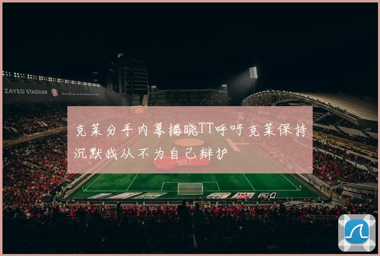 克莱分手内幕揭晓TT呼吁克莱保持沉默我从不为自己辩护
