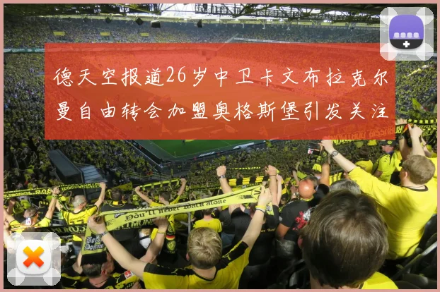 德天空报道26岁中卫卡文布拉克尔曼自由转会加盟奥格斯堡引发关注